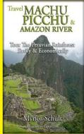Machu Picchu & Amazon River: Traveling Safely, Economically and Ecologically. di Mynor Schult edito da Createspace