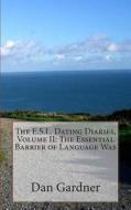 The E.S.L. Dating Diaries, Volume II: The Essential Barrier of Language Was di Dan Gardner edito da Createspace