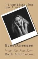 Eyewitnesses: People Who Knew Jesus and Their Stories di Mark Littleton edito da Createspace