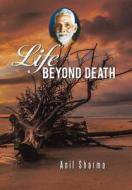 Life Beyond Death di Anil Sharma edito da AUTHORHOUSE