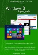 Windows 8 SuperGuide: A 66 Lesson Training Course, Covering Both the New Windows 8 Tile Ui and the Desktop. Go from Beginner to Expert, No P di MR Matthew a. Buxton edito da Createspace