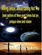 Killing Jesus, Jesus Calling Not the Best Sellers of New York Times But an Unique View and Vision di Maurice Bucaille, Stephen Hokin, MR Faisal Fahim edito da Createspace