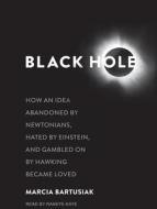 Black Hole: How an Idea Abandoned by Newtonians, Hated by Einstein, and Gambled on by Hawking Became Loved di Marcia Bartusiak edito da Tantor Audio