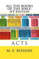 All the Books of the Bible: NT Edition: Acts di M. E. Rosson edito da Createspace