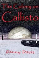 The Colony on Callisto di Danny Davis edito da Createspace