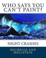 Who Says You Can't Paint?: Night Crashes di Michelle Ann Hollstein edito da Createspace