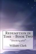 Redemption in Time / Part Two: Stonegate di William Clark edito da Createspace