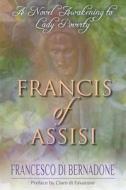 Francis of Assisi: A Novel Awakening to Lady Poverty di Francesco Di Bernadone edito da Createspace