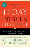 The 40 Day Prayer Challenge: Unlocking the Power of Partnered Prayer di Squire Rushnell, Louise Duart edito da HOWARD PUB CO INC