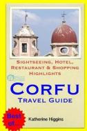 Corfu Travel Guide: Sightseeing, Hotel, Restaurant & Shopping Highlights di Katherine Higgins edito da Createspace