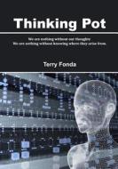 Thinking Pot: We Are Nothing Without Our Thoughts. We Are Nothing Without Knowing Where They Arise From. di Terry Fonda edito da Createspace
