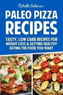 Paleo Pizza Recipes: Tasty, Low Carb Recipes for Weight Loss & Getting Healthy Eating the Food You Want di Michelle Bakeman edito da Createspace