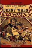 Life and Death of Jenny Wren (1867-1871) di Iacob Adrian edito da Createspace