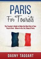 Paris: For Tourists - The Traveler's Guide to Make the Most Out of Your Trip to Paris - Where to Go, Eat, Sleep & Party di Dagny Taggart edito da Createspace