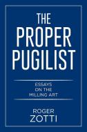 The Proper Pugilist di Roger Zotti edito da Xlibris