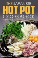 The Japanese Hot Pot Cookbook: 30 Delicious Japanese Hot Pot Recipes di Martha Stone edito da Createspace