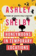 Honeymoons In Temporary Locations di Ashley Shelby edito da University Of Minnesota Press