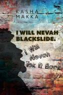 I Will Nevah Blackslide. I Will Nevah Tek It Back di Kasha Makka edito da FriesenPress