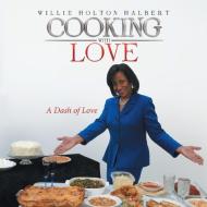 Cooking with Love di Willie Holton Halbert edito da Xlibris