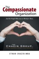 The Compassionate Organization di Ethan Chazin Mba edito da AuthorHouse
