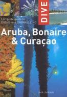 Dive Aruba, Bonaire & Curacao: Complete Guide to Diving and Snorkeling di Jack Jackson edito da Interlink Books