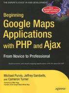 Beginning Google Maps Applications with PHP and Ajax: From Novice to Professional di Michael Purvis, Jeffrey Sambells, Cameron Turner edito da Apress