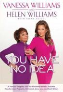 You Have No Idea: A Famous Daughter, Her No-Nonsense Mother, and How They Survived Pageants, Hollywood, Love, Loss (and Each Other) di Vanessa Williams, Helen Williams edito da Gotham Books