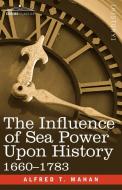 The Influence of Sea Power Upon History, 1660 - 1783 di Alfred Thayer Mahan, A. T. Mahan edito da COSIMO CLASSICS