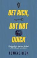 Get Rich, But Not Quick: The Good, the Bad, and the Ugly of Real Estate Investment di Edward Beck edito da GALLERY BOOKS