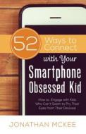 52 Ways to Connect with Your Smartphone Obsessed Kid: How to Engage with Kids Who Can't Seem to Pry Their Eyes from Their Devices! di Jonathan McKee edito da Shiloh Run Press