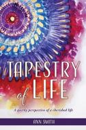 Tapestry of Life: A quirky perspective of a cherished life di Ann Smith edito da XULON PR