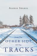 From The Other Side Of The Tracks di Alexis Soleil edito da Page Publishing, Inc.