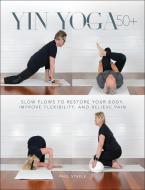 Yin Yoga 50+ di Paul Steele edito da HUMAN KINETICS PUB INC