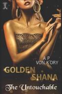 GOLDEN SHANA: THE UNTOUCHABLE di A P VON K'ORY edito da LIGHTNING SOURCE UK LTD