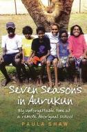 Seven Seasons in Aurukun: My Unforgettable Time at a Remote Aboriginal School di Paula Shaw edito da Allen & Unwin Academic