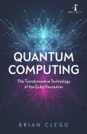Quantum Computing: The Transformative Technology of the Qubit Revolution di Brian Clegg edito da ICON BOOKS