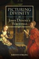 Picturing Divinity in John Donne's Writings di Kirsten Stirling edito da D S BREWER