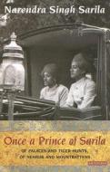 Once a Prince of Sarila: Of Palaces and Tiger Hunts, of Nehrus and Mountbattens di Narendra Singh Sarila edito da PAPERBACKSHOP UK IMPORT
