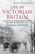 A Brief History of Life in Victorian Britain di Michael Paterson edito da Little, Brown Book Group