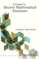 A Course in Discrete Mathematical Structures di L. R. Vermani, Shalini Vermani, Lekh Rej Vermani edito da IMPERIAL COLLEGE PRESS