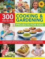 300 Step-by-step Cooking & Gardening Projects for Kids di Nancy McDougall, Jenny Hendy edito da Anness Publishing