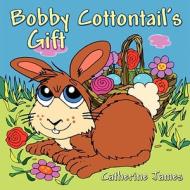 Bobby Cottontail's Gift di Catherine James edito da Guardian Angel Publishing