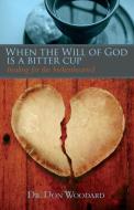 When the Will of God Is a Bitter Cup: Healing for the Brokenhearted di Don Woodard edito da Ambassador-Emerald International