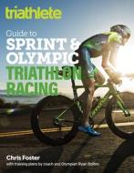 The Triathlete Guide to Sprint and Olympic Triathlon Racing di Chris Foster edito da VELOPRESS