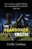 THE ABANDONED TRUTH di CROLIE LINDSAY edito da LIGHTNING SOURCE UK LTD