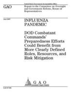 Influenza Pandemic: Dod Combatant Commands' Preparedness Efforts Could Benefit from More Clearly Defined Roles, Resources, and Risk Mitiga di United States Government Account Office edito da Createspace Independent Publishing Platform