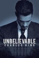 Unbelievable di Charles King edito da Xlibris Us