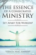 The Essence of a Consecrated Ministry: Set Apart for Worship di Vernita Simmons edito da Createspace Independent Publishing Platform