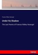 Under his Shadow di Frances Ridley Havergal edito da hansebooks
