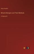 Miracle Mongers and Their Methods di Harry Houdini edito da Outlook Verlag